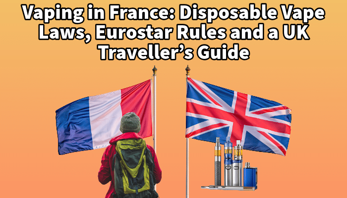 Vaping in France: Disposable Vape Laws, Eurostar Rules and a UK Traveller’s Guide | Free Shipping and Vape Deals Available | Redruth, Newquay, Truro, Poole, Dorset, York, Manchester, Oxford, London and Birmingham